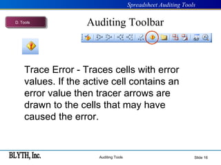 Auditing Toolbar Slide  Trace Error - Traces cells with error values. If the active cell contains an error value then tracer arrows are drawn to the cells that may have caused the error. D .  Tools 