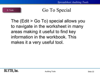 Go To Special Slide  The (Edit > Go To) special allows you to navigate in the worksheet in many areas making it useful to find key information in the workbook. This makes it a very useful tool. D .  Tools 