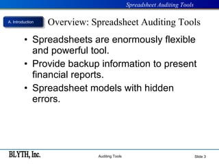 Overview: Spreadsheet Auditing Tools Spreadsheets are enormously flexible and powerful tool.  Provide backup information to present financial reports. Spreadsheet models with hidden errors.  Slide  A. Introduction 