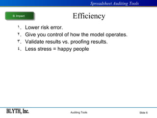 Efficiency Lower risk error. Give you control of how the model operates. Validate results vs. proofing results. Less stress = happy people Slide  B .  Impact 