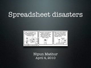 Spreadsheet disasters




       Nipun Mathur
        April 4, 2010
 