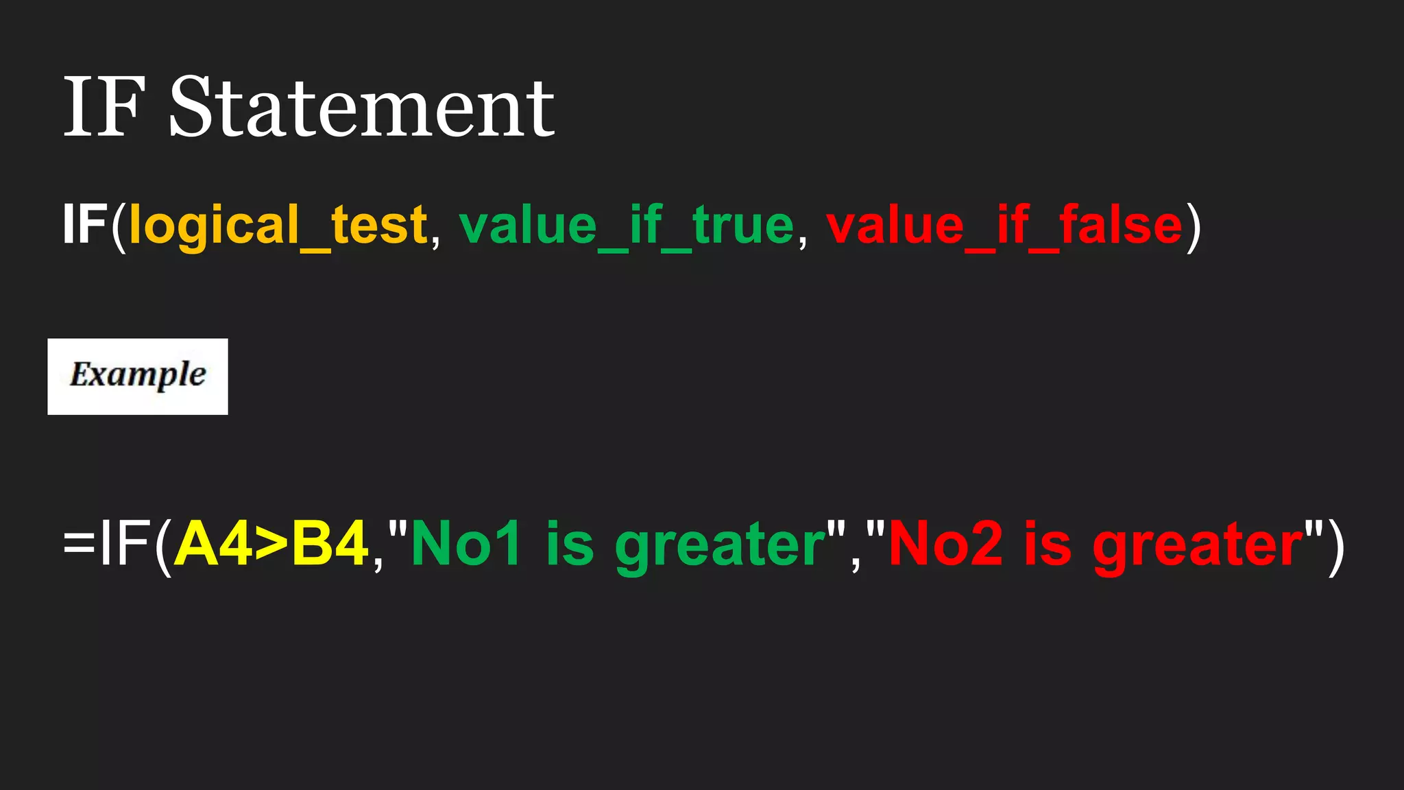 IF Statement IF(logical_test, value_if_true, value_if_false) =IF(A4>B4,"No1 is greater","No2 is greater") 