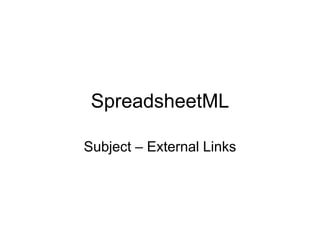 SpreadsheetML
Subject – External Links
 