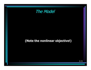 The Model
          D Q
 MIN: DC + S + Ci
          Q   2
  Subject to: Q ≥ 1
(Note the nonlinear objective!)




                                  8-18
 