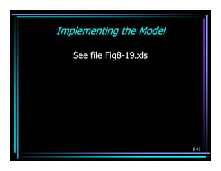 Implementing the Model

   See file Fig8-19.xls




                          8-43
 