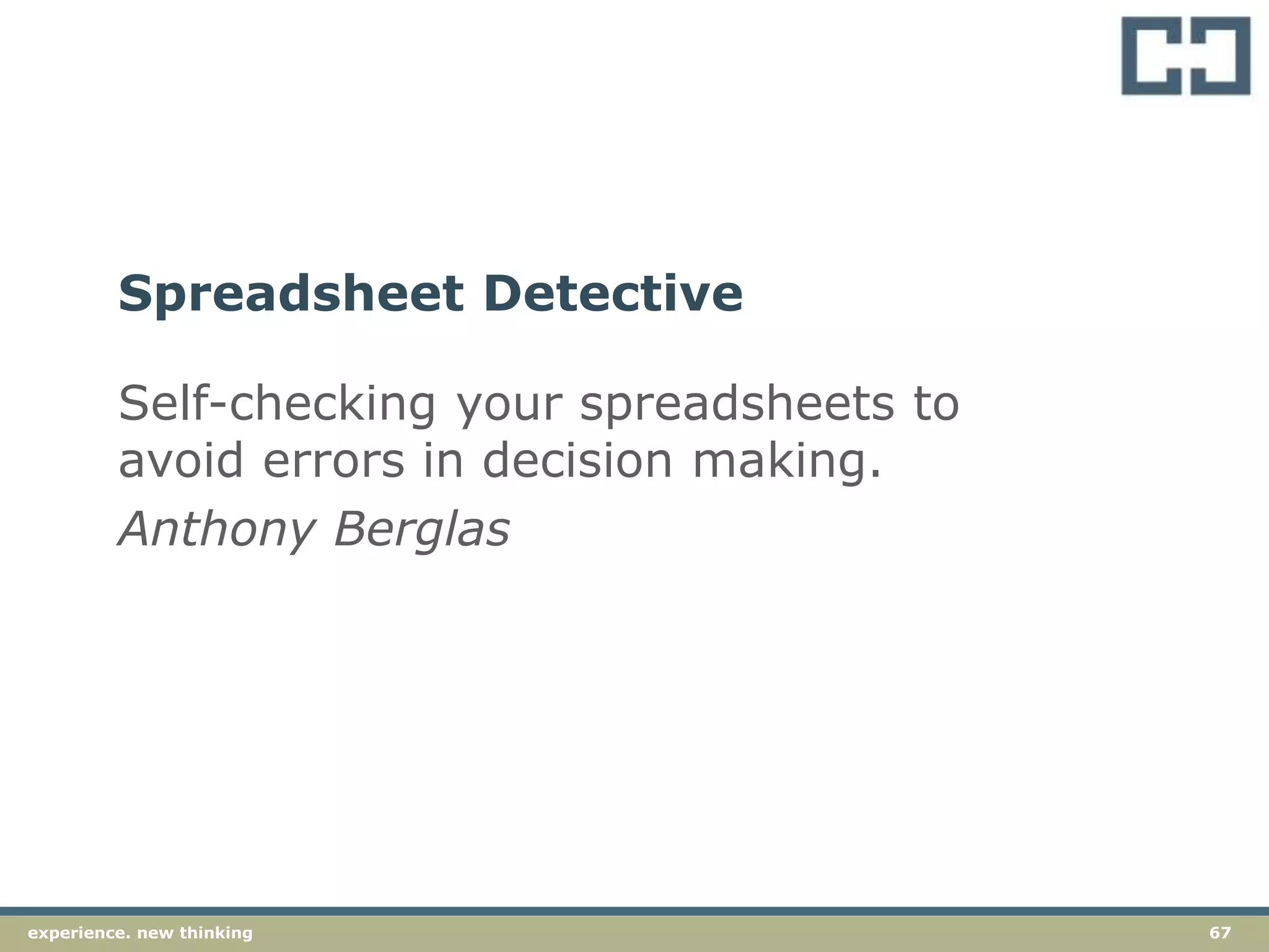 67experience. new thinkingexperience. new thinking 67
Self-checking your spreadsheets to
avoid errors in decision making.
Anthony Berglas
Spreadsheet Detective
 