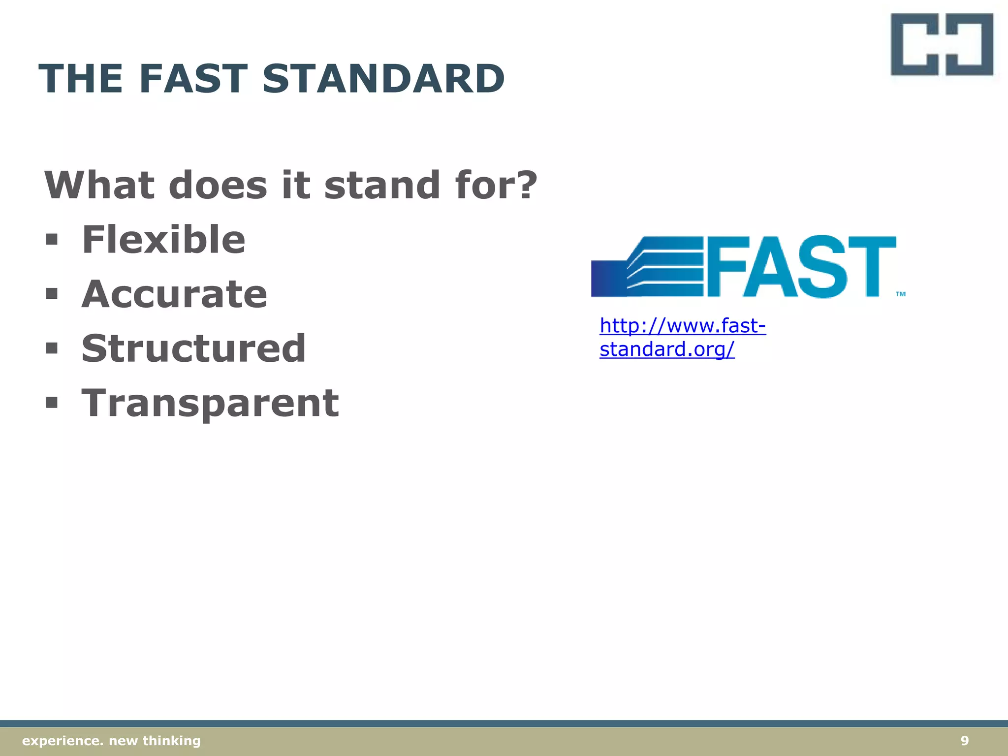 9experience. new thinking
THE FAST STANDARD
What does it stand for?
 Flexible
 Accurate
 Structured
 Transparent
http://www.fast-
standard.org/
 