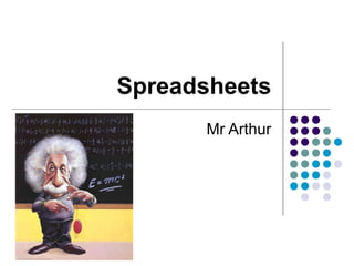 Spreadsheets Mr Arthur 