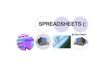 SPREADSHEETS (: By Ross Martin 