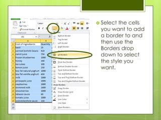  Select the cells
           you want to add
Example    a border to and
           then use the
           Borders drop
           down to select
           the style you
           want.
 