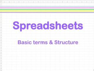 Spreadsheets
Basic terms & Structure
 