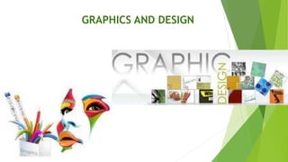 GRAPHICS AND DESIGN
 