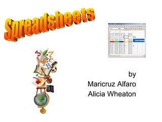 by Maricruz Alfaro Alicia Wheaton Spreadsheets 
