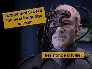 Resistance is futile! 
 