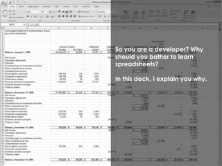 So you are a developer? Why 
should you bother to learn 
spreadsheets? 
In this deck, I explain you why. 
 
