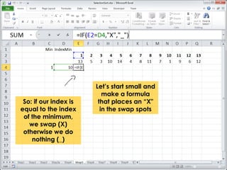 So: if our index is 
equal to the index 
of the minimum, 
we swap (X) 
otherwise we do 
nothing (_) 
Let’s start small and 
make a formula 
that places an “X" 
in the swap spots 
 