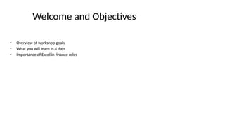 Welcome and Objectives
• Overview of workshop goals
• What you will learn in 4 days
• Importance of Excel in finance roles
 