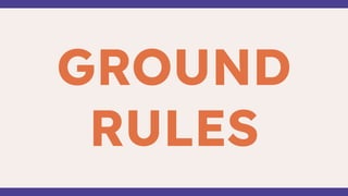 GROUND
RULES
 