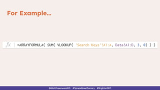 For Example…
@MattGreenwoodGS #SpreadsheetSorcery #BrightonSEO
 