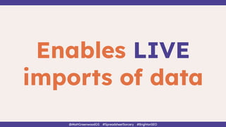 Enables LIVE
imports of data
@MattGreenwoodGS #SpreadsheetSorcery #BrightonSEO
 