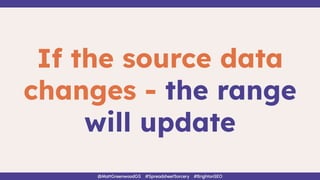 If the source data
changes - the range
will update
@MattGreenwoodGS #SpreadsheetSorcery #BrightonSEO
 