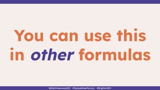 You can use this
in other formulas
@MattGreenwoodGS #SpreadsheetSorcery #BrightonSEO
 