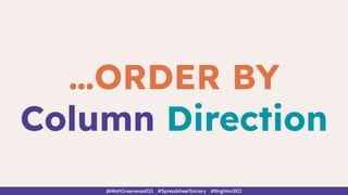 …ORDER BY
Column Direction
@MattGreenwoodGS #SpreadsheetSorcery #BrightonSEO
 