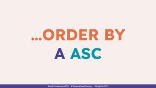 …ORDER BY
A ASC
@MattGreenwoodGS #SpreadsheetSorcery #BrightonSEO
 