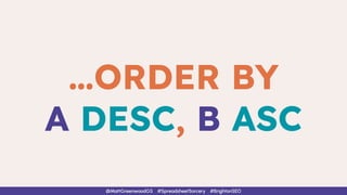 …ORDER BY
A DESC, B ASC
@MattGreenwoodGS #SpreadsheetSorcery #BrightonSEO
 
