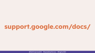 @MattGreenwoodGS #SpreadsheetSorcery #BrightonSEO
support.google.com/docs/
 