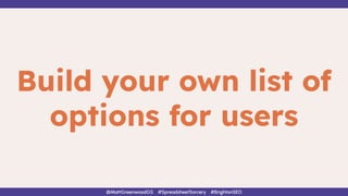 Build your own list of
options for users
@MattGreenwoodGS #SpreadsheetSorcery #BrightonSEO
 