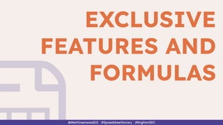 @MattGreenwoodGS #SpreadsheetSorcery #BrightonSEO
EXCLUSIVE
FEATURES AND
FORMULAS
 