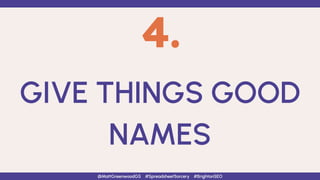 4.
GIVE THINGS GOOD
NAMES
@MattGreenwoodGS #SpreadsheetSorcery #BrightonSEO
 