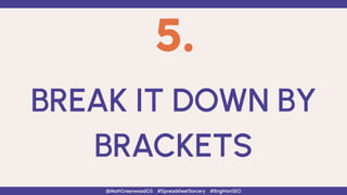 5.
BREAK IT DOWN BY
BRACKETS
@MattGreenwoodGS #SpreadsheetSorcery #BrightonSEO
 