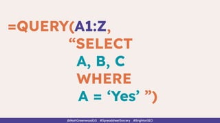 =QUERY(A1:Z,
“SELECT
A, B, C
WHERE
A = ‘Yes’ ”)
@MattGreenwoodGS #SpreadsheetSorcery #BrightonSEO
 