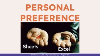 @MattGreenwoodGS #SpreadsheetSorcery #BrightonSEO
PERSONAL
PREFERENCE
Excel
Sheets
 