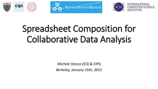 Spreadsheet Composition for
Collaborative Data Analysis
1
Michele Stecca (ICSI & CIPI)
Berkeley, January 15th, 2015
 