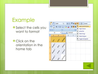 Example Select the cells you want to format Click on the orientation in the home tab 