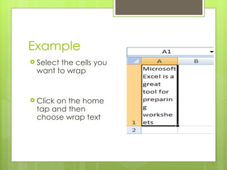 Example Select the cells you want to wrap Click on the home tap and then choose wrap text 
