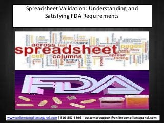 Spreadsheet Validation: Understanding and
Satisfying FDA Requirements
www.onlinecompliancepanel.com | 510-857-5896 | customersupport@onlinecompliancepanel.com
 