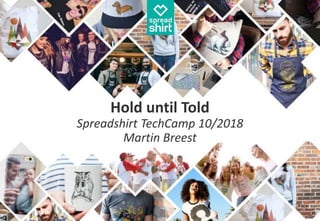 Hold until Told
Spreadshirt TechCamp 10/2018
Martin Breest
 