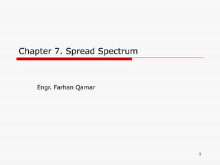 1
Chapter 7. Spread Spectrum
Engr. Farhan Qamar
 