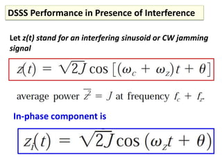 DSSS Performance in Presence of Interference
Let z(t) stand for an interfering sinusoid or CW jamming
signal
In-phase component is
 