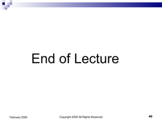Copyright 2005 All Rights Reserved February 2005 End of Lecture 