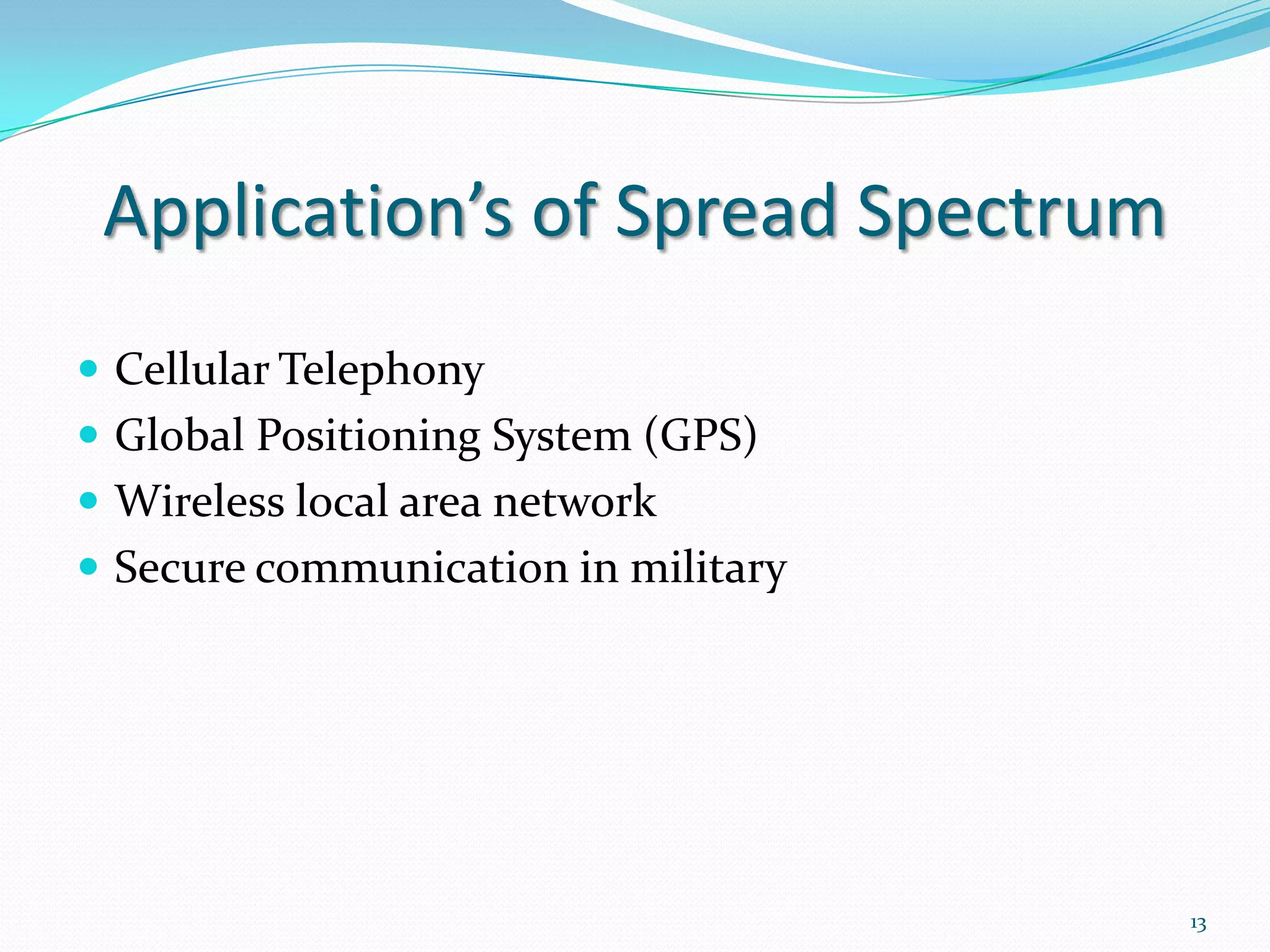 Application’s of Spread Spectrum
 Cellular Telephony
 Global Positioning System (GPS)
 Wireless local area network

 Secure communication in military

13

 