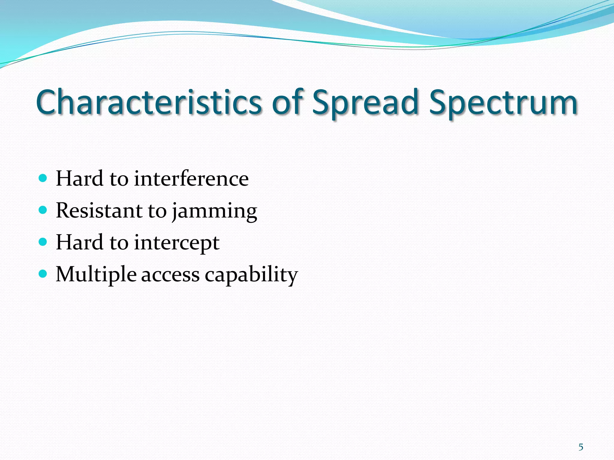 Characteristics of Spread Spectrum
 Hard to interference
 Resistant to jamming
 Hard to intercept

 Multiple access capability

5

 