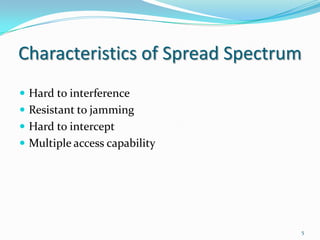 Characteristics of Spread Spectrum
 Hard to interference
 Resistant to jamming
 Hard to intercept

 Multiple access capability

5

 