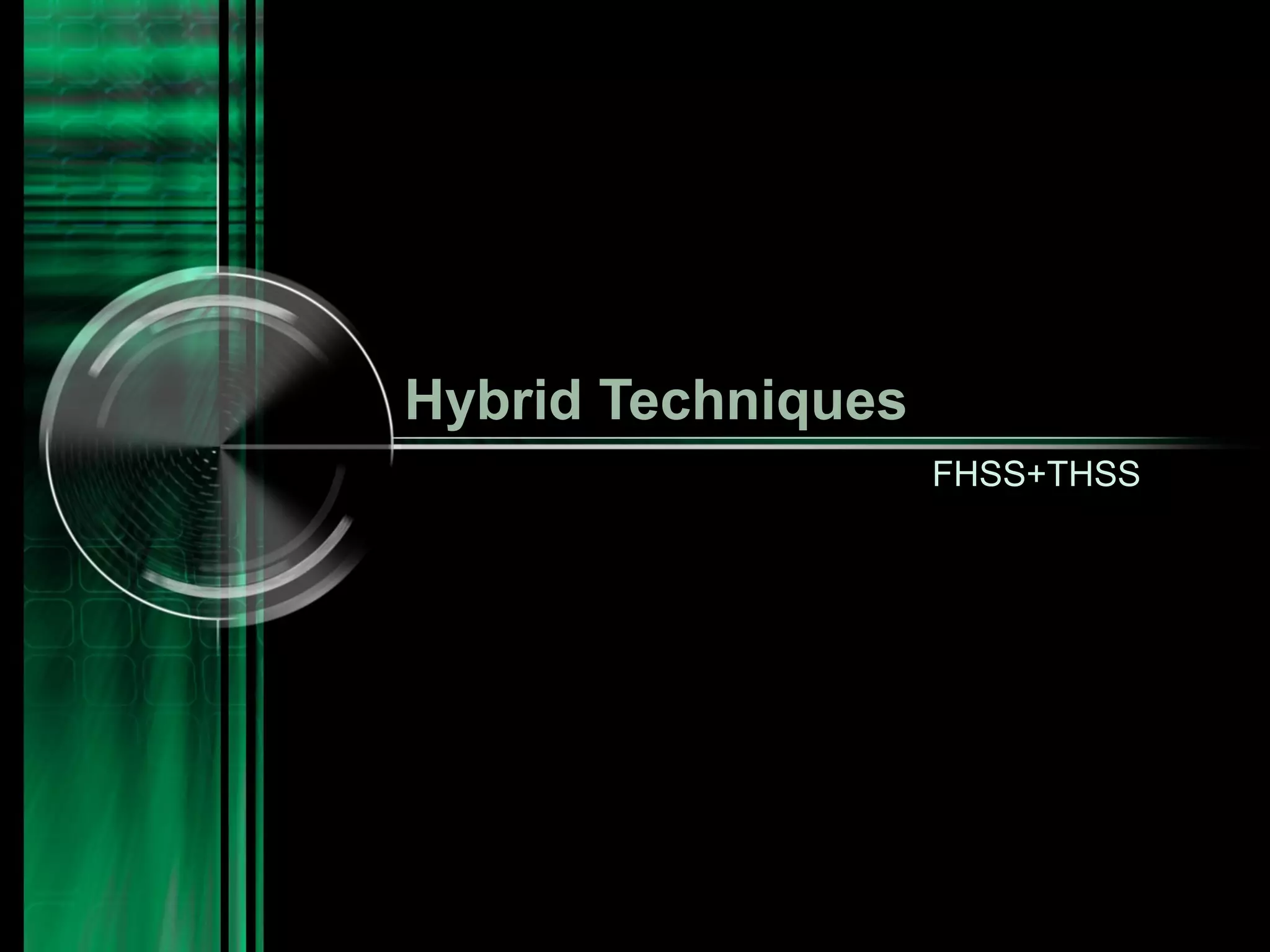 Hybrid Techniques
FHSS+THSS

 