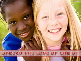 Spread the love of christ