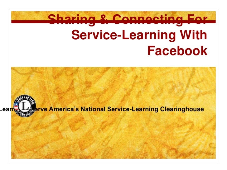 Sharing & Connecting For
                 Service-Learning With
                             Facebook



earn and Serve Am...